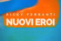 "Nuovi eroi", il nuovo singolo di Ricky Ferranti