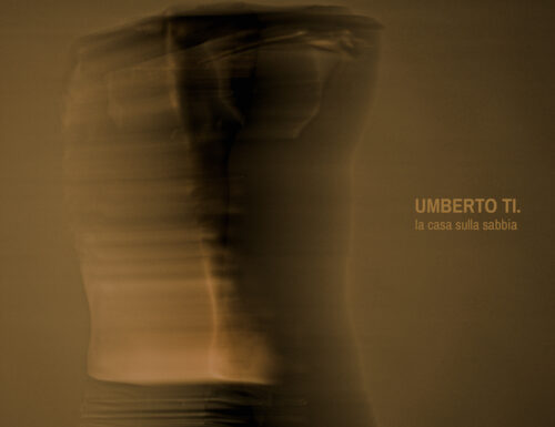 Recensione: ‘La casa sulla sabbia’, album di Umberto Ti, un gran bel lavoro
